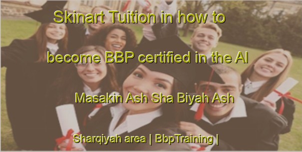 Skinart Tuition in how to become BBP certified in the Al Masakin Ash Sha Biyah Ash Sharqiyah area | BbpTraining | BbpClasses | SkinartTraining-State of Palestine
